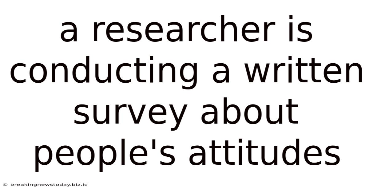 A Researcher Is Conducting A Written Survey About People's Attitudes