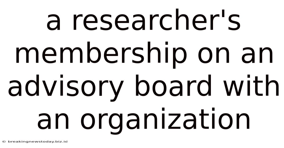 A Researcher's Membership On An Advisory Board With An Organization