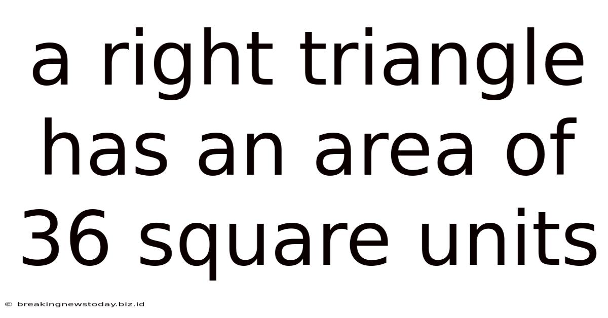 A Right Triangle Has An Area Of 36 Square Units