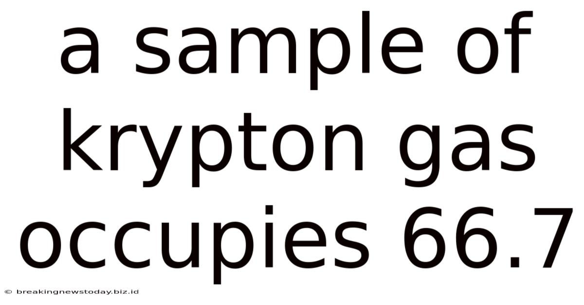 A Sample Of Krypton Gas Occupies 66.7