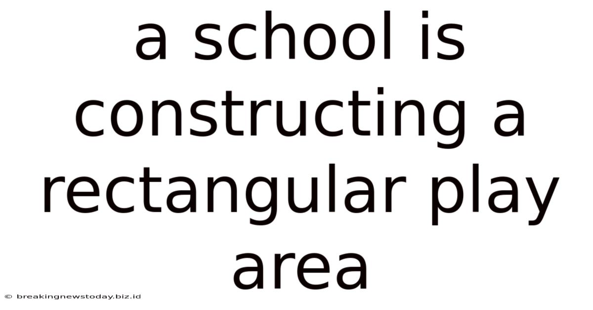 A School Is Constructing A Rectangular Play Area