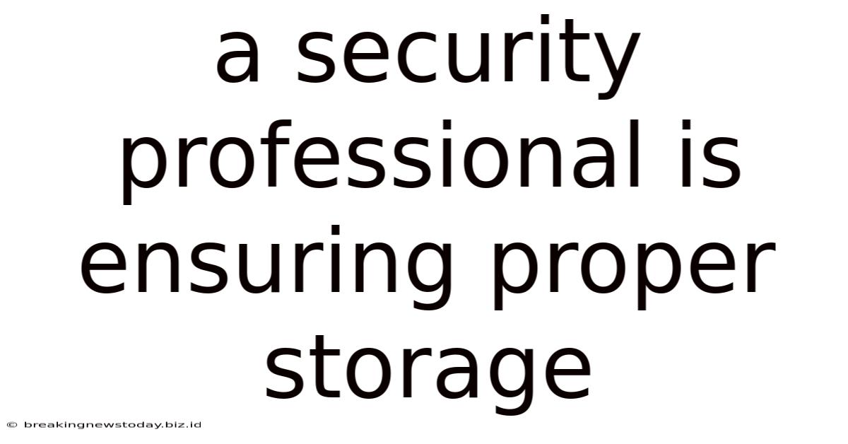 A Security Professional Is Ensuring Proper Storage