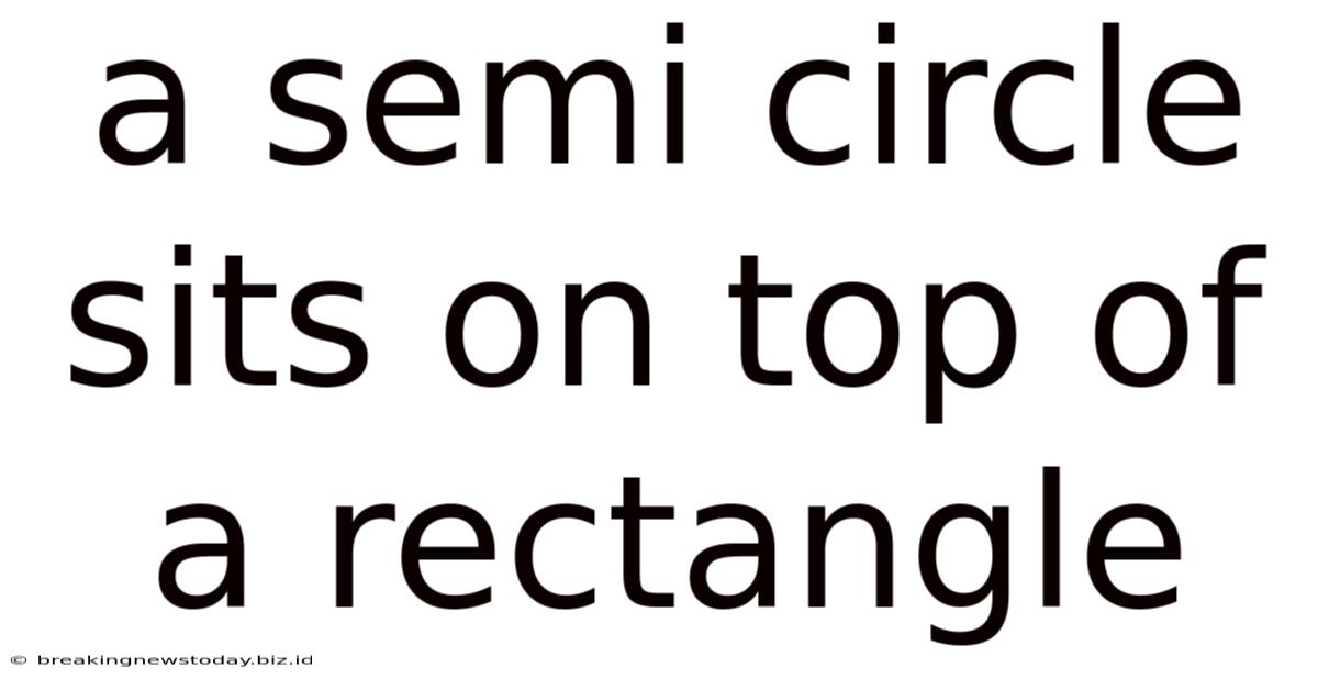 A Semi Circle Sits On Top Of A Rectangle