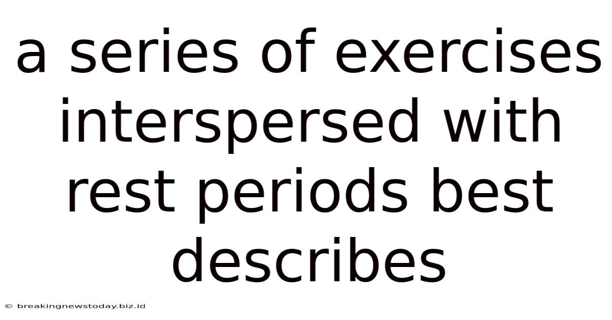 A Series Of Exercises Interspersed With Rest Periods Best Describes