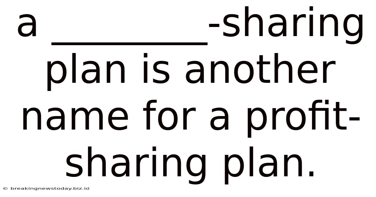 A ________-sharing Plan Is Another Name For A Profit-sharing Plan.