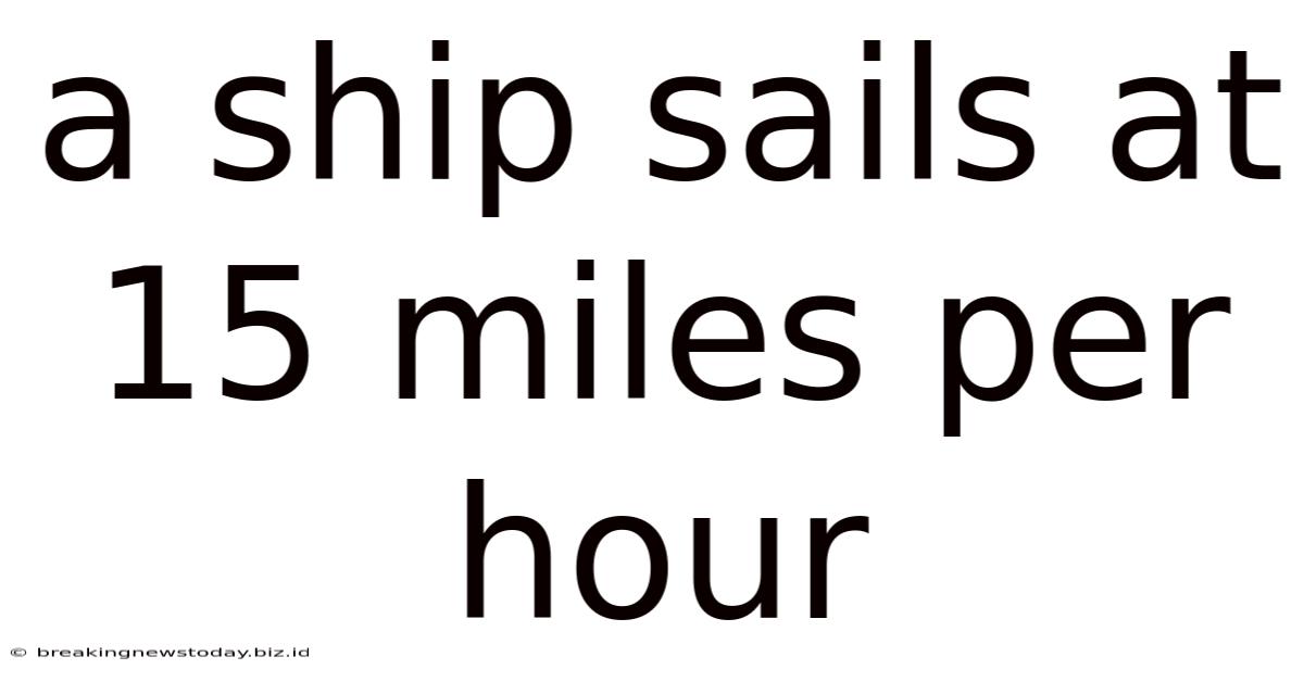 A Ship Sails At 15 Miles Per Hour