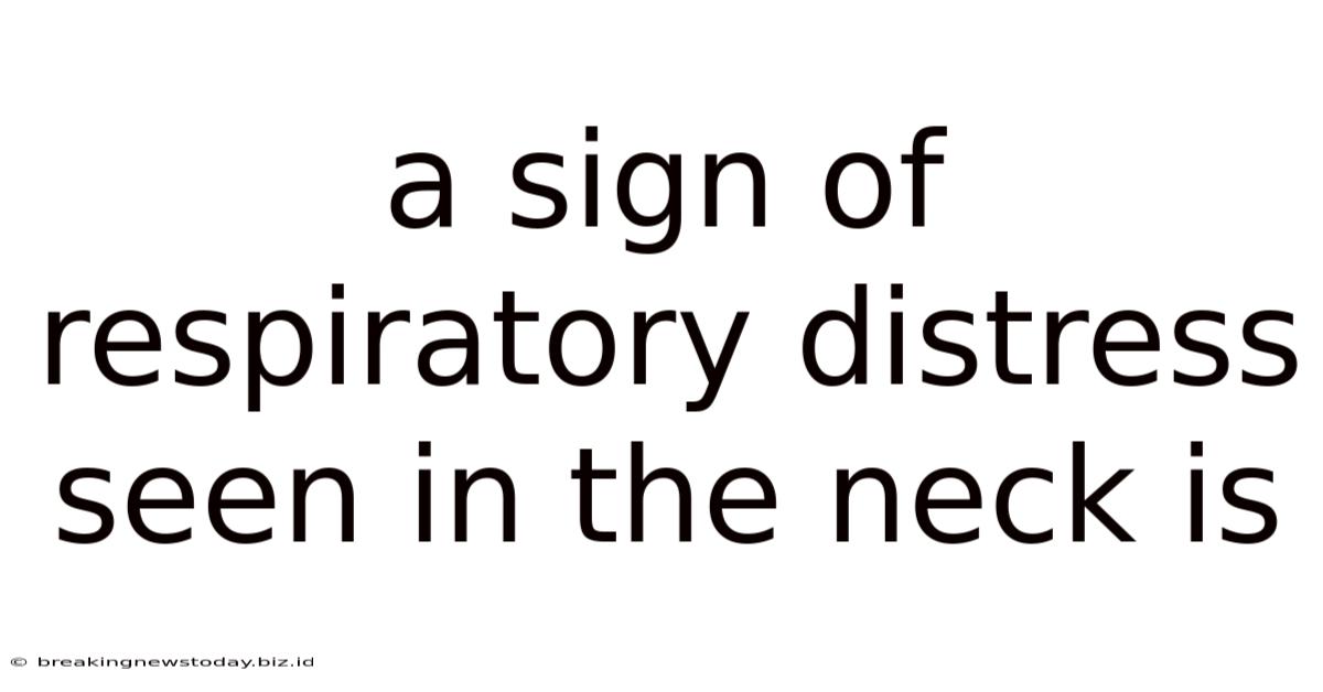 A Sign Of Respiratory Distress Seen In The Neck Is