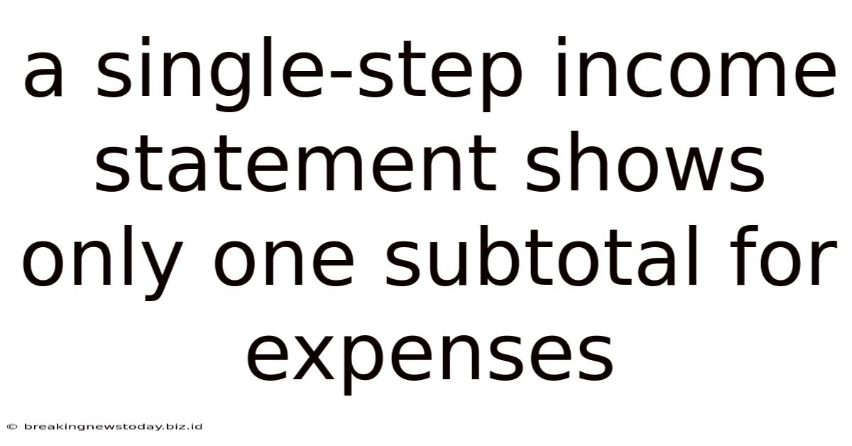 A Single-step Income Statement Shows Only One Subtotal For Expenses