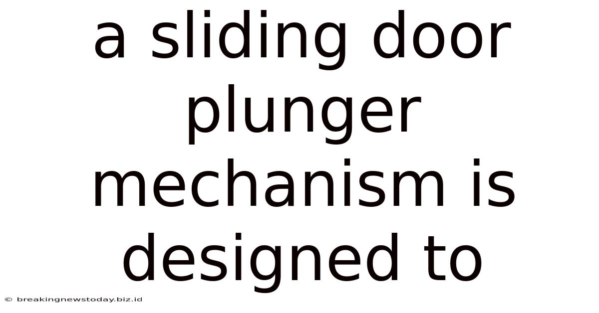 A Sliding Door Plunger Mechanism Is Designed To