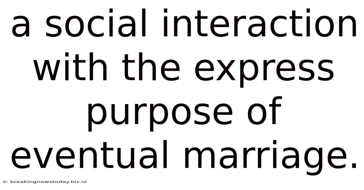 A Social Interaction With The Express Purpose Of Eventual Marriage.