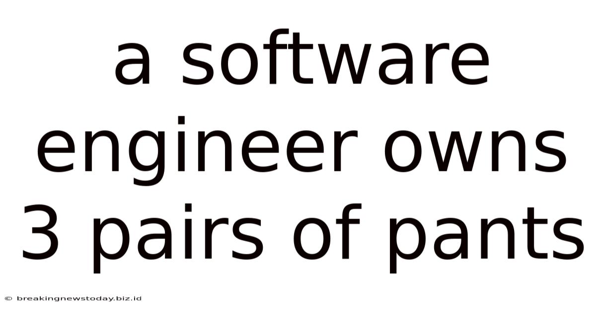A Software Engineer Owns 3 Pairs Of Pants