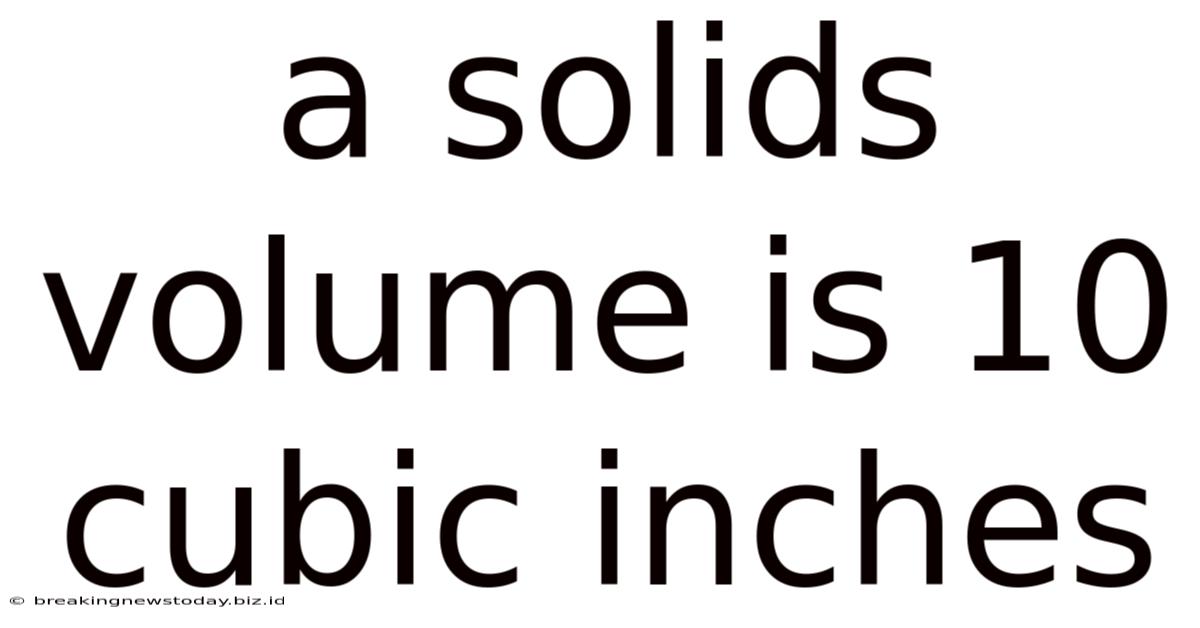 A Solids Volume Is 10 Cubic Inches