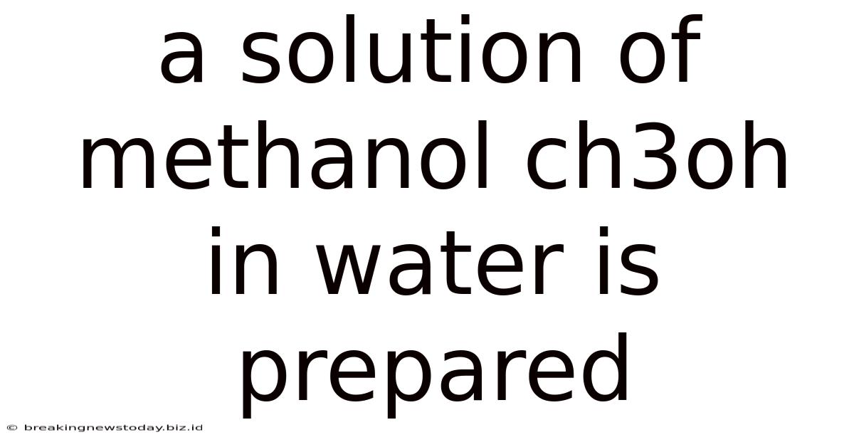 A Solution Of Methanol Ch3oh In Water Is Prepared