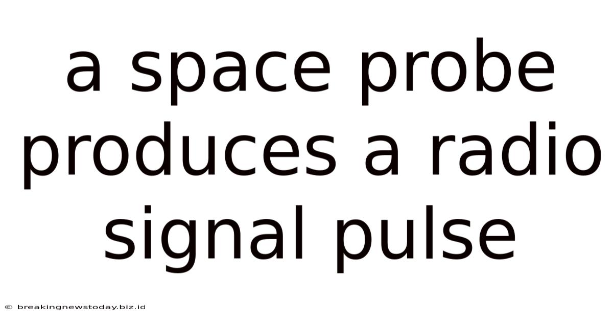 A Space Probe Produces A Radio Signal Pulse