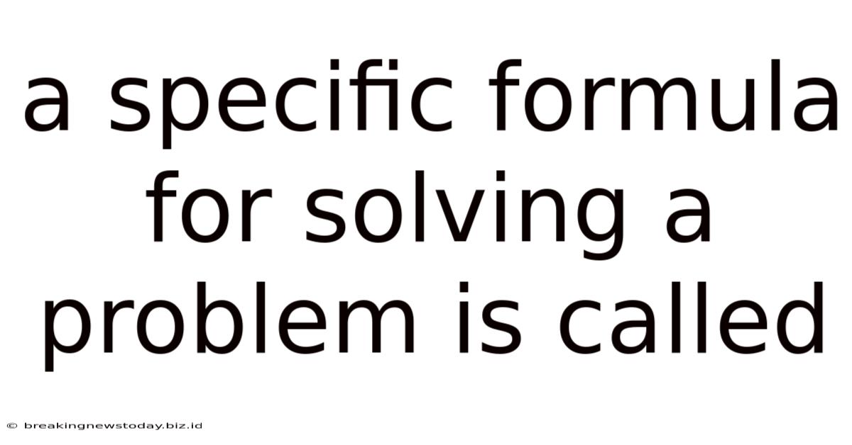 A Specific Formula For Solving A Problem Is Called