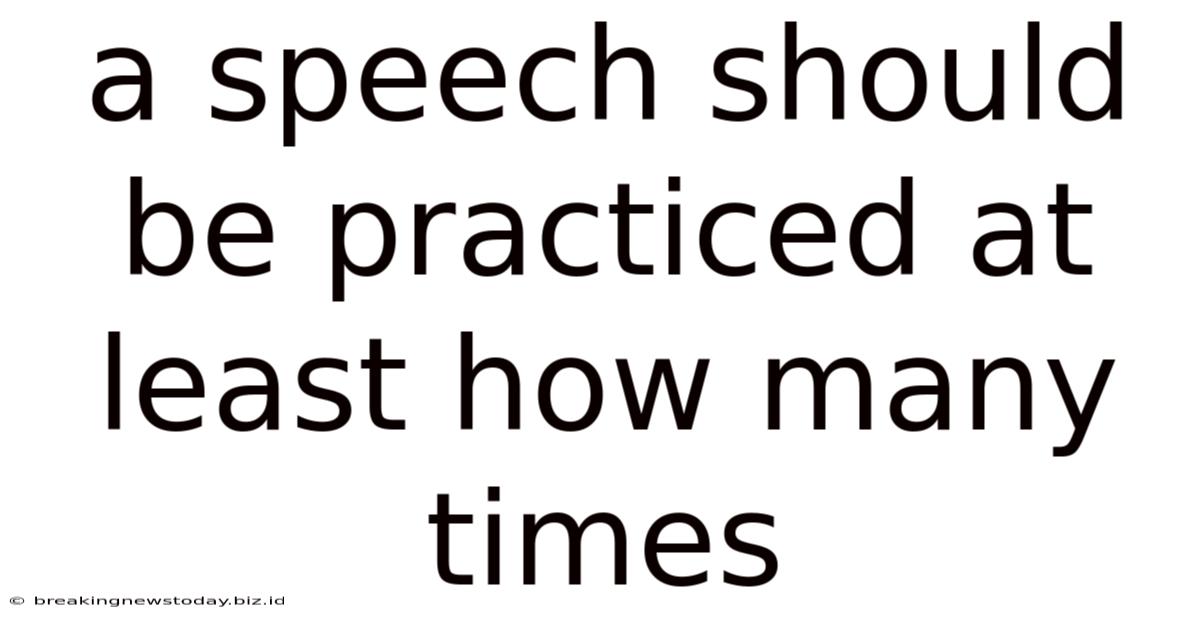 A Speech Should Be Practiced At Least How Many Times