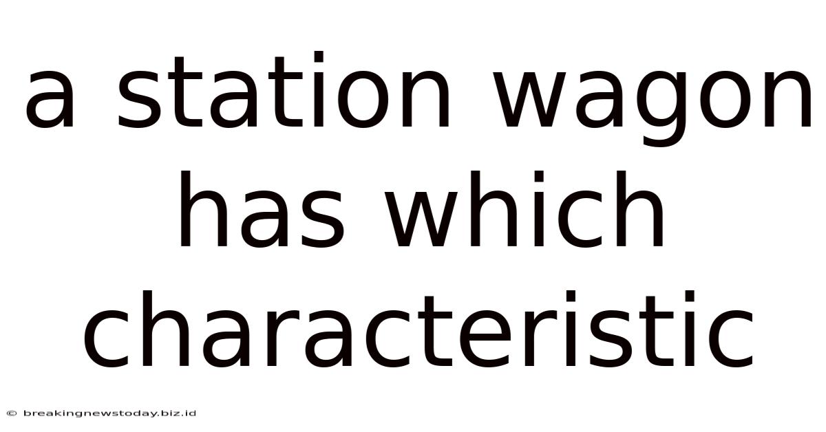 A Station Wagon Has Which Characteristic