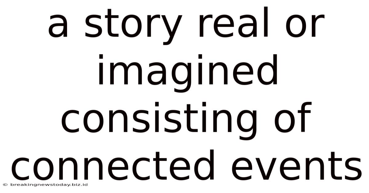 A Story Real Or Imagined Consisting Of Connected Events