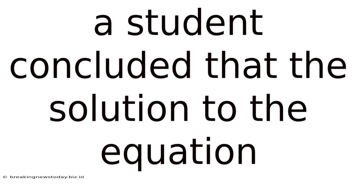 A Student Concluded That The Solution To The Equation
