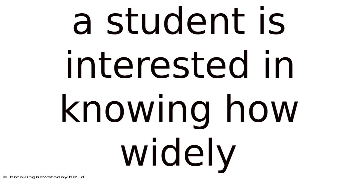 A Student Is Interested In Knowing How Widely