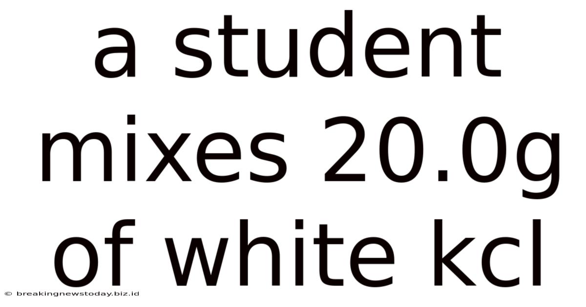 A Student Mixes 20.0g Of White Kcl