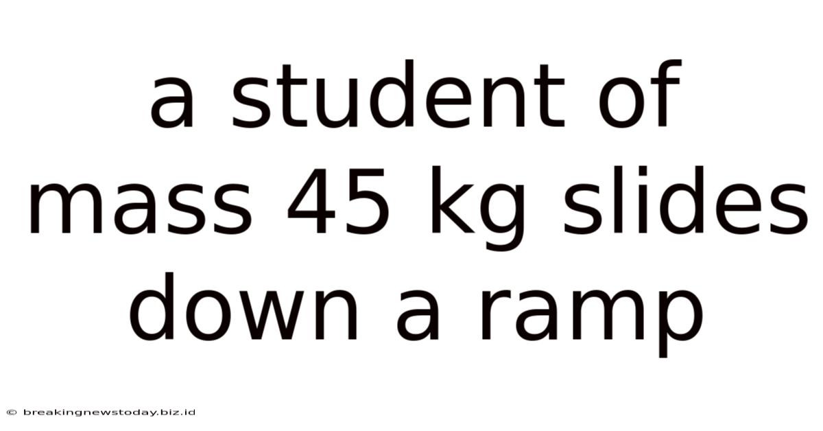 A Student Of Mass 45 Kg Slides Down A Ramp
