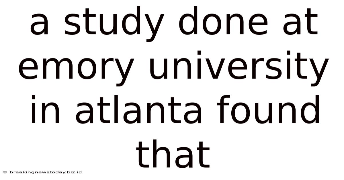 A Study Done At Emory University In Atlanta Found That