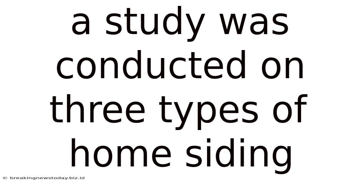 A Study Was Conducted On Three Types Of Home Siding
