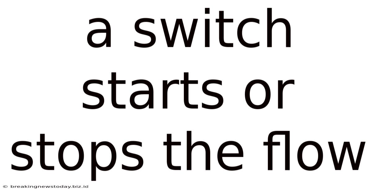 A Switch Starts Or Stops The Flow