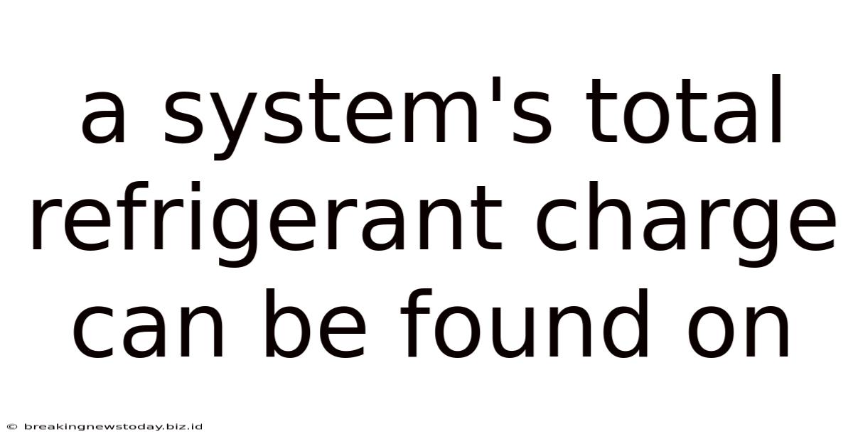 A System's Total Refrigerant Charge Can Be Found On
