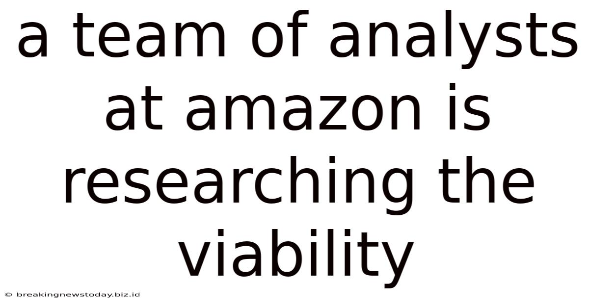 A Team Of Analysts At Amazon Is Researching The Viability
