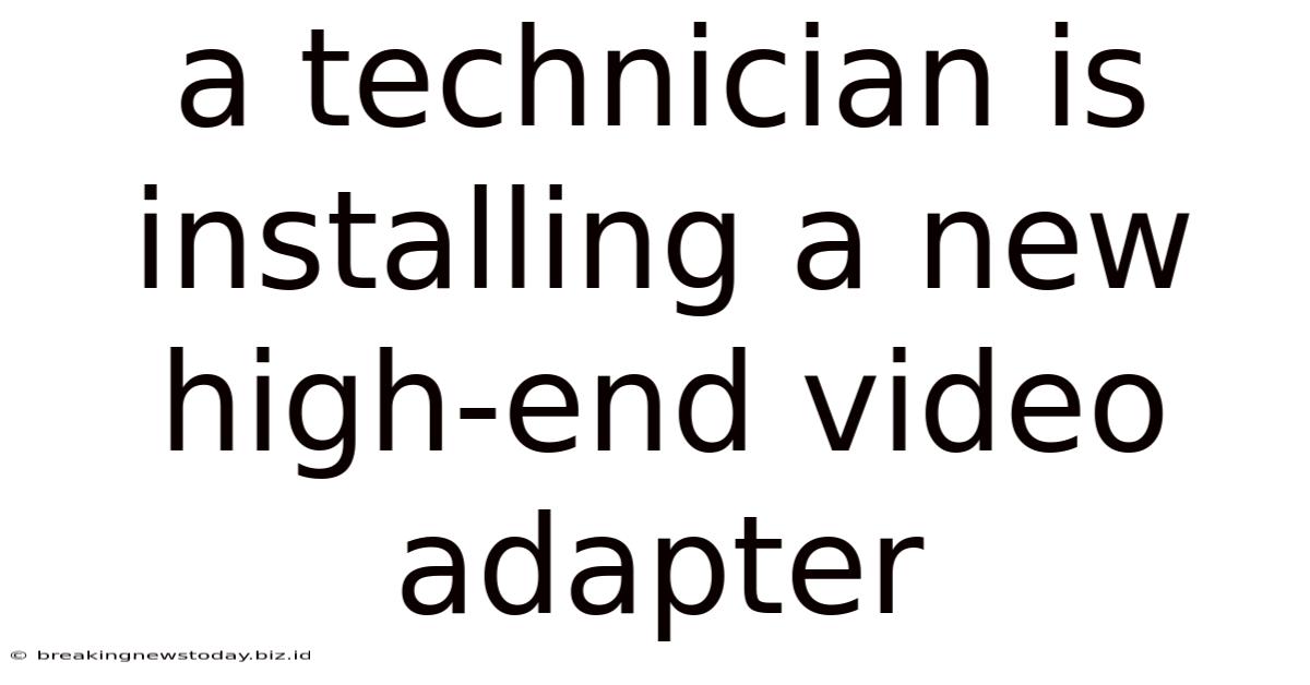 A Technician Is Installing A New High-end Video Adapter
