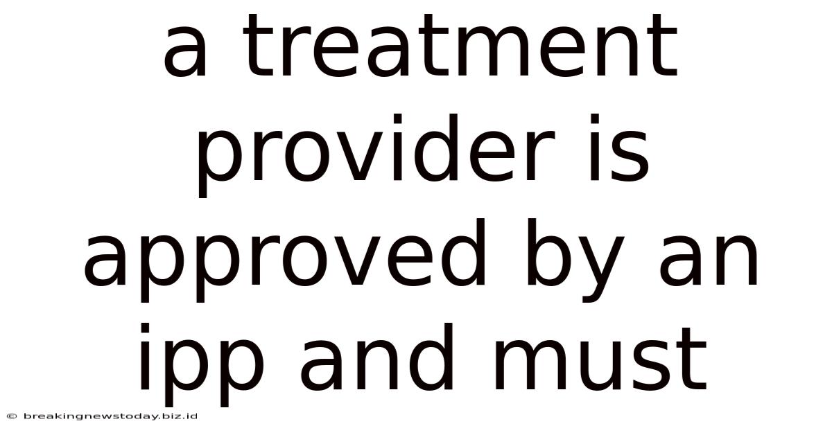 A Treatment Provider Is Approved By An Ipp And Must