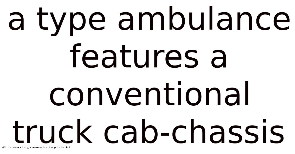 A Type Ambulance Features A Conventional Truck Cab-chassis