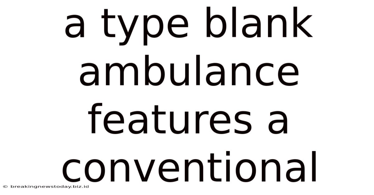 A Type Blank Ambulance Features A Conventional