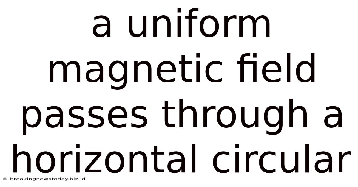 A Uniform Magnetic Field Passes Through A Horizontal Circular