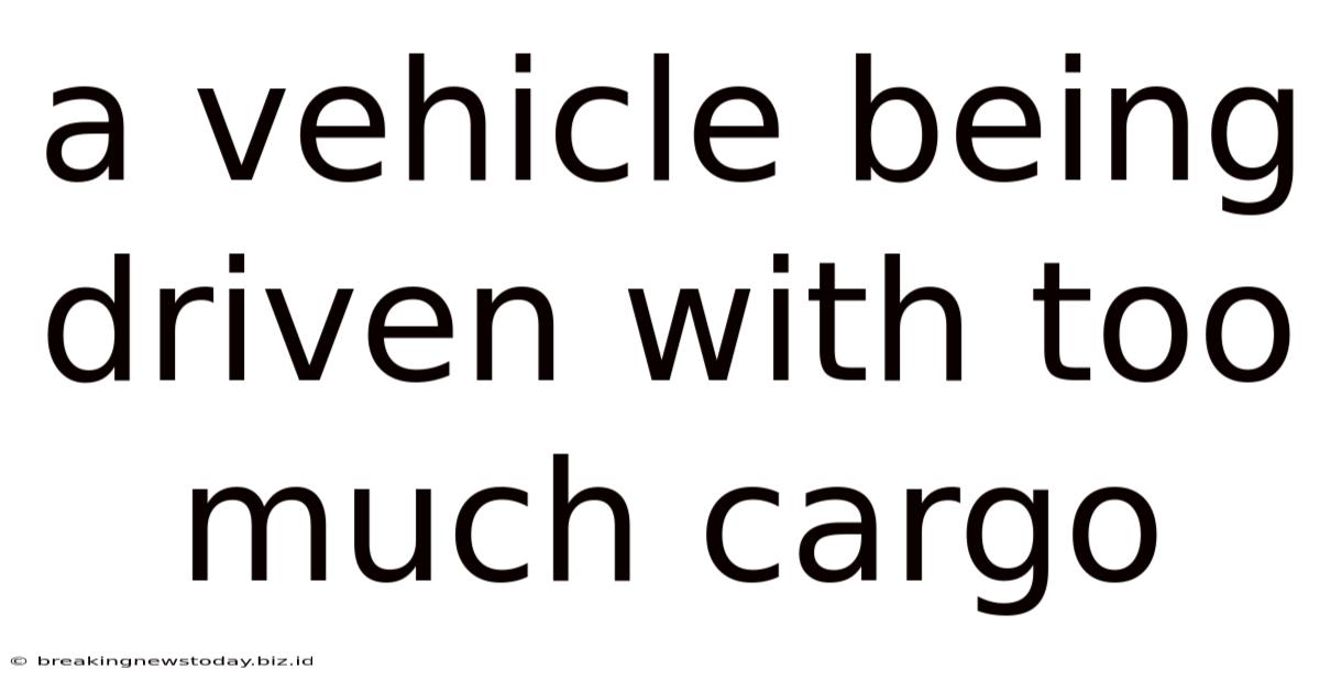 A Vehicle Being Driven With Too Much Cargo