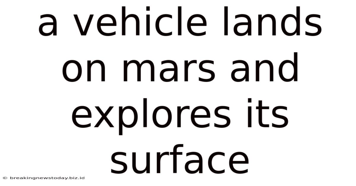 A Vehicle Lands On Mars And Explores Its Surface