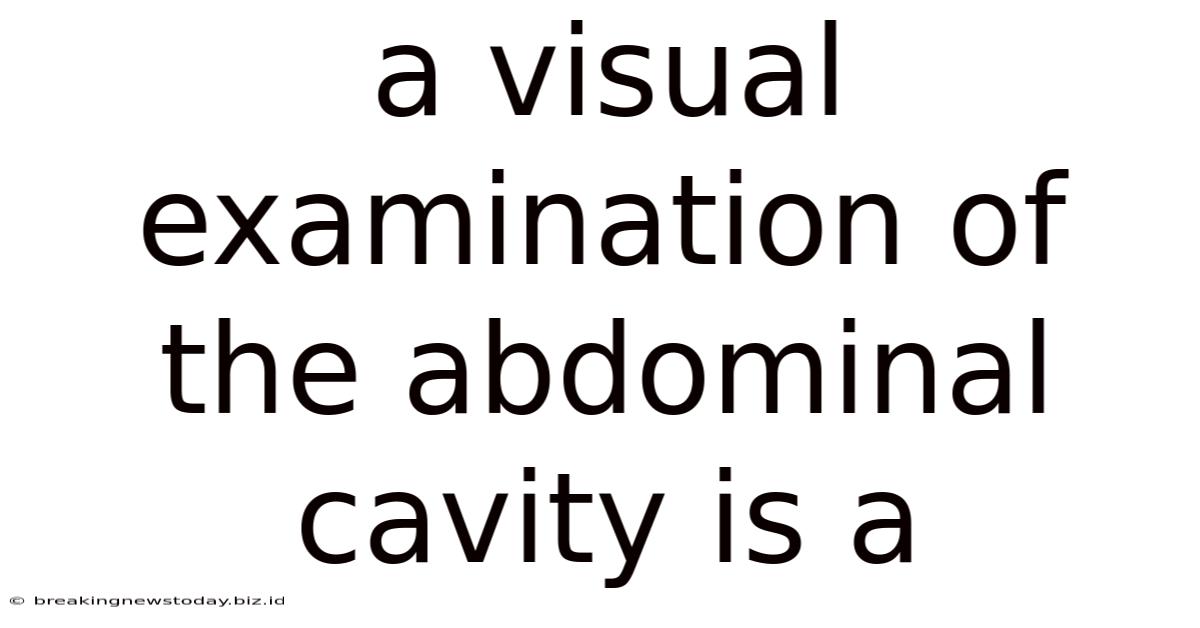 A Visual Examination Of The Abdominal Cavity Is A