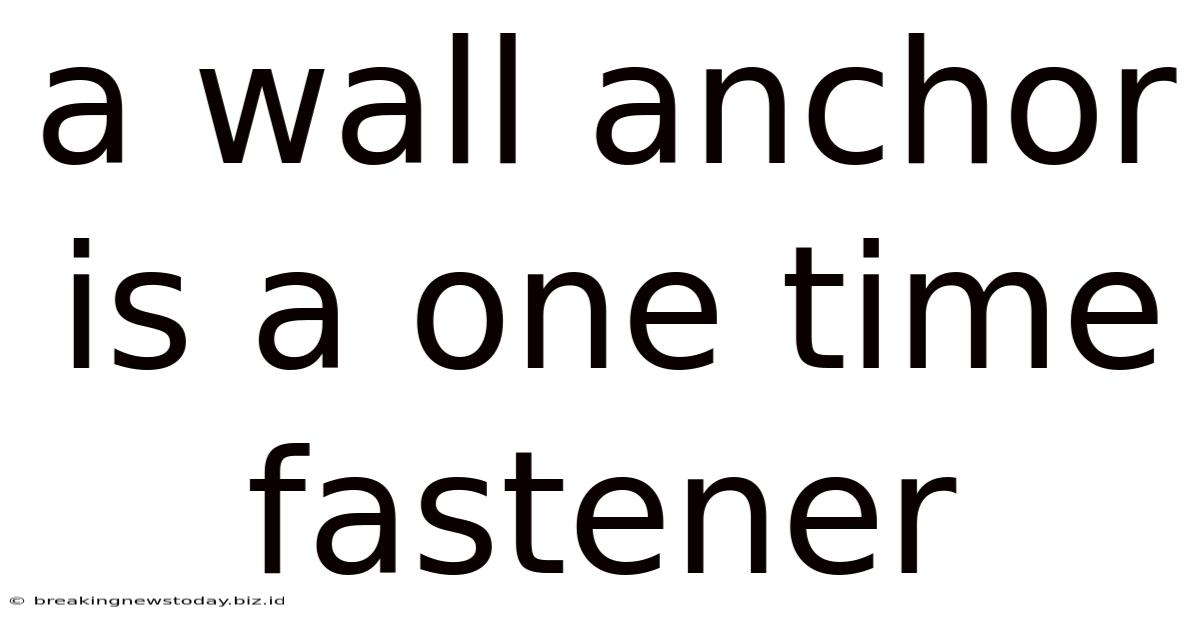 A Wall Anchor Is A One Time Fastener