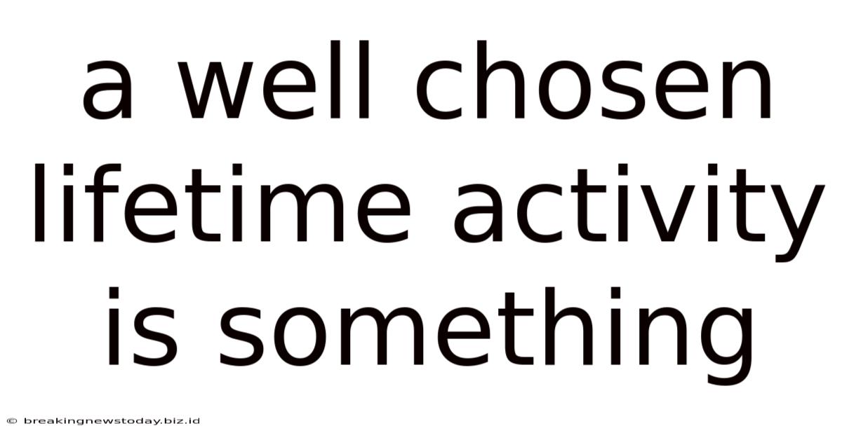A Well Chosen Lifetime Activity Is Something