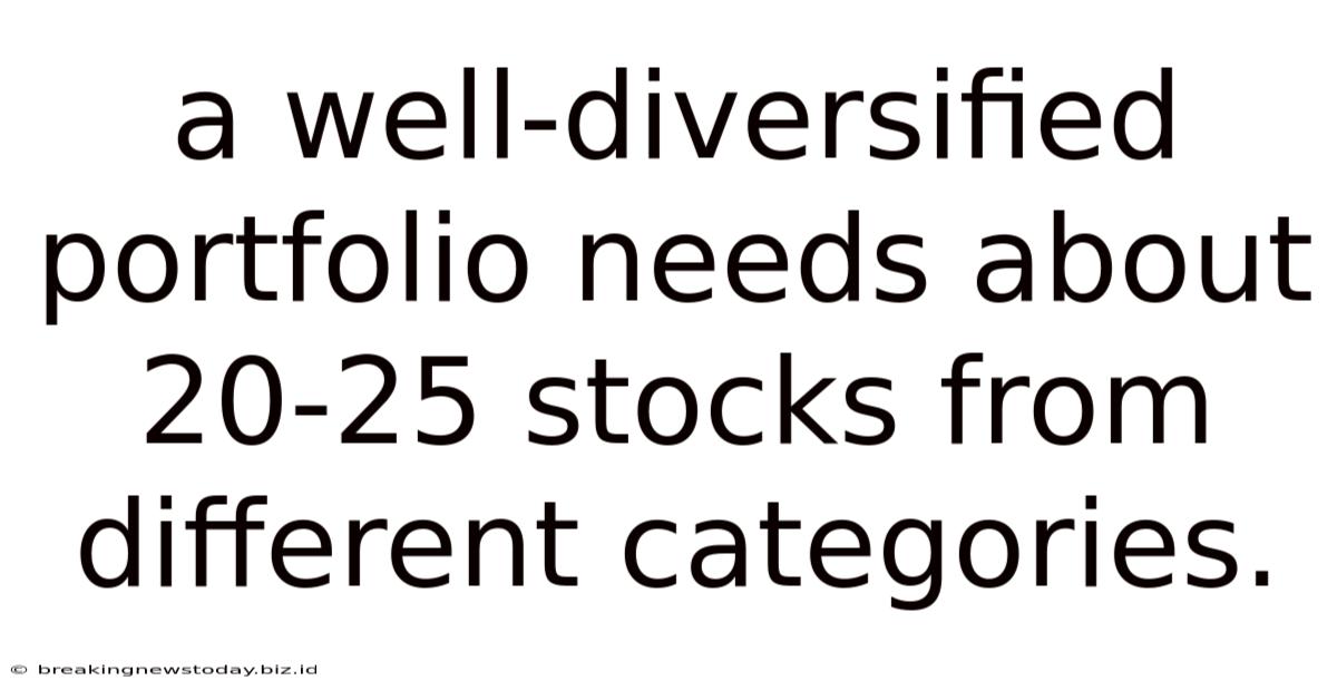 A Well-diversified Portfolio Needs About 20-25 Stocks From Different Categories.