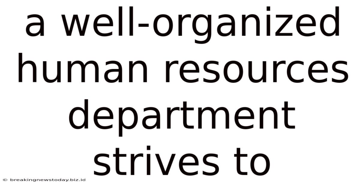 A Well-organized Human Resources Department Strives To