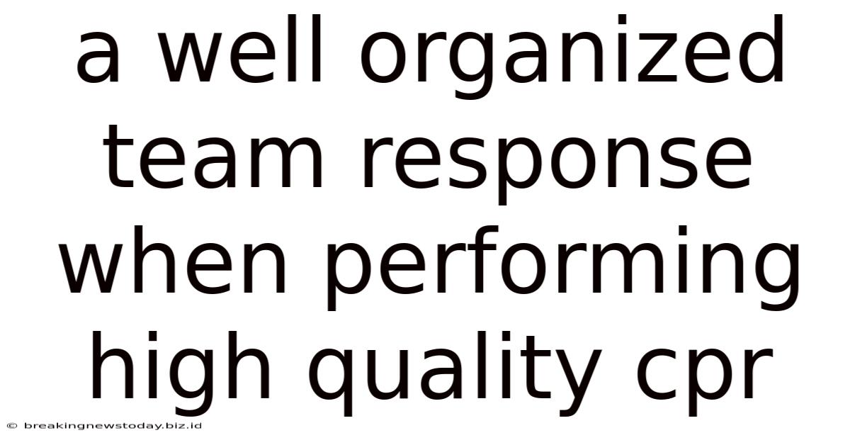 A Well Organized Team Response When Performing High Quality Cpr