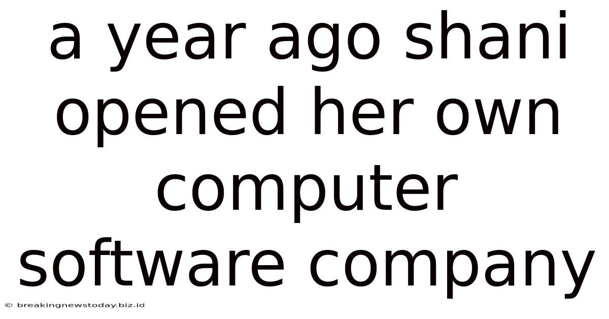 A Year Ago Shani Opened Her Own Computer Software Company