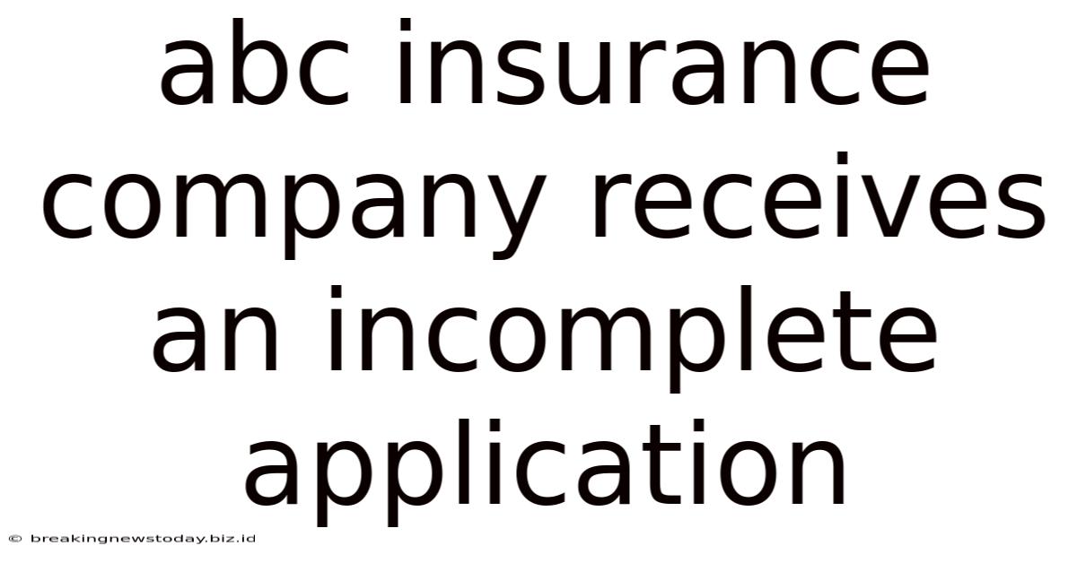 Abc Insurance Company Receives An Incomplete Application