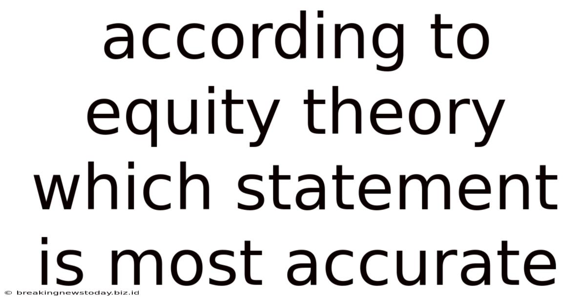 According To Equity Theory Which Statement Is Most Accurate