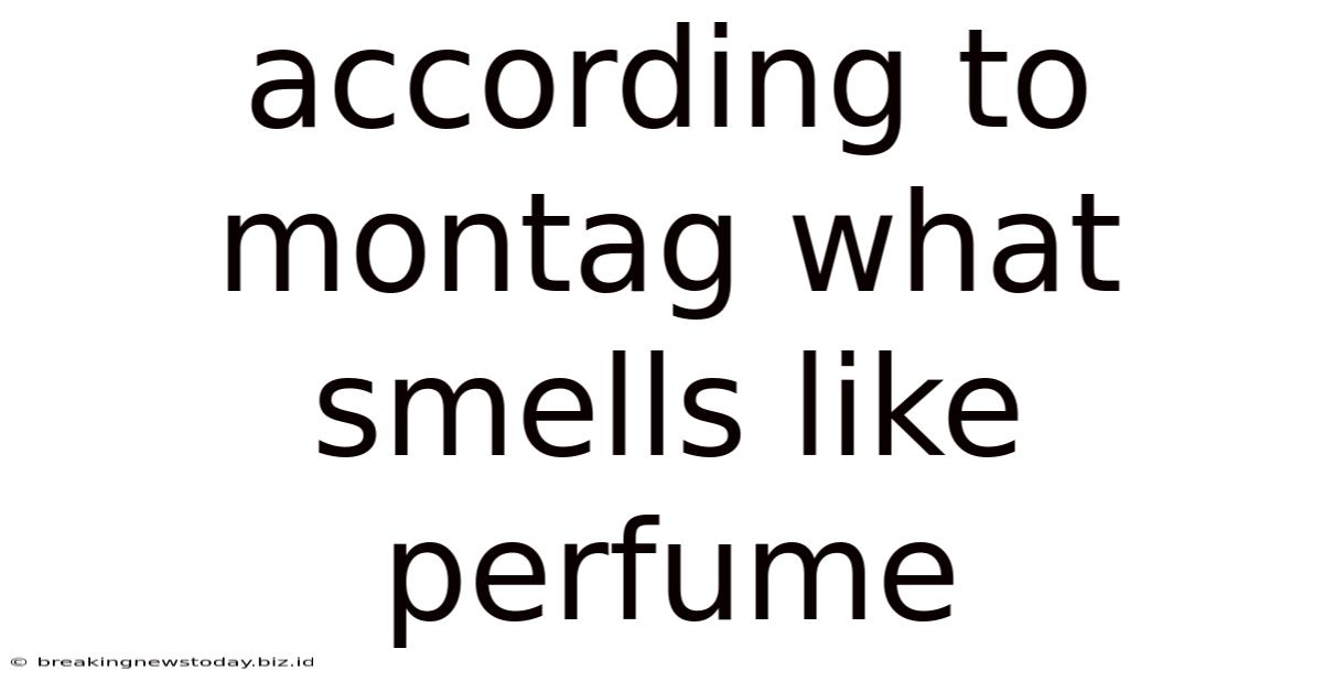 According To Montag What Smells Like Perfume