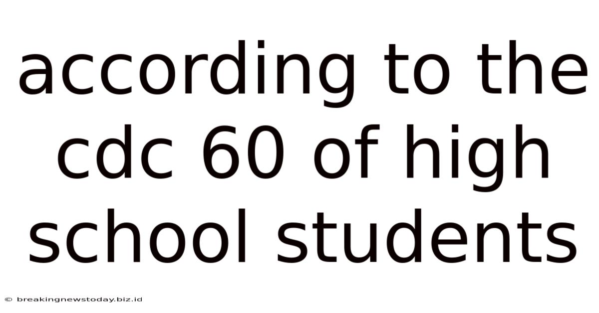 According To The Cdc 60 Of High School Students