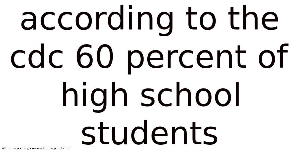 According To The Cdc 60 Percent Of High School Students